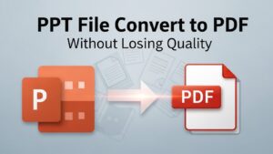 PPT File Convert to PDF Without Losing Quality